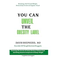 You can unveil the obesity label: Revealing how to lose weight, retain body fitness and appear smart. You can unveil the obesity label: Revealing how to lose weight, retain body fitness and appear smart. Paperback Kindle