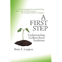 A First Step: Understanding Guillain-Barre Syndrome A First Step: Understanding Guillain-Barre Syndrome Hardcover Paperback