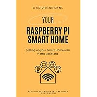 Your Raspberry Pi Smart Home: Setting up your Smart Home with Home Assistant - Affordable and Manufacturer Independent Your Raspberry Pi Smart Home: Setting up your Smart Home with Home Assistant - Affordable and Manufacturer Independent Paperback Kindle