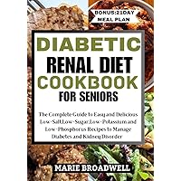 DIABETIC RENAL DIET COOKBOOK FOR SENIORS: The Complete Guide to Easy and Delicious Low-Salt,Low-Sugar,Low-Potassium and Low-Phosphorus Recipes to Manage Diabetes and Kidney Disorder DIABETIC RENAL DIET COOKBOOK FOR SENIORS: The Complete Guide to Easy and Delicious Low-Salt,Low-Sugar,Low-Potassium and Low-Phosphorus Recipes to Manage Diabetes and Kidney Disorder Kindle Paperback