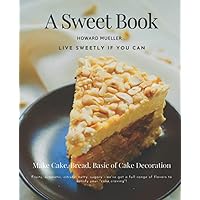 A Sweet Book- Make Cake, Bread, Basic of Cake Decoration: Learn How to Make a Cake with The Help of Recipes Given for Cool Cakes. Cakebook