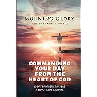 MORNING GLORY: COMMANDING YOUR DAY FROM THE HEART OF GOD MORNING GLORY: COMMANDING YOUR DAY FROM THE HEART OF GOD Paperback
