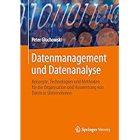 Datenmanagement und Datenanalyse: Konzepte, Technologien und Methoden für die Organisation und Aufbereitung von Daten in Unternehmen (German Edition)