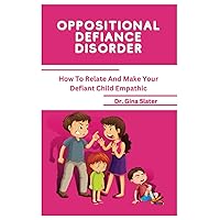 Oppositional Defiance Disorder: How to Relate and Make your Defiant Child Empathic (Emotions, Mindfulness, Psychology, Relationship, and Counseling) Oppositional Defiance Disorder: How to Relate and Make your Defiant Child Empathic (Emotions, Mindfulness, Psychology, Relationship, and Counseling) Paperback Kindle