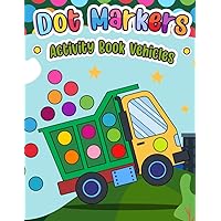 Dot Markers Activity Book Vehicles: Cars, Trucks, and Planes Coloring Books for Kids