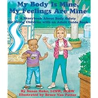 My Body Is Mine, My Feelings Are Mine: A Storybook About Body Safety for Young Children with an Adult Guidebook My Body Is Mine, My Feelings Are Mine: A Storybook About Body Safety for Young Children with an Adult Guidebook Paperback Mass Market Paperback