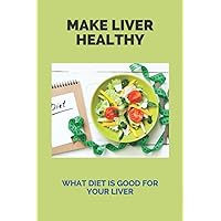 Make Liver Healthy: What Diet Is Good For Your Liver