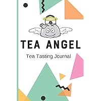 TEA ANGEL Tea Tasting Journal: Track and Rate Tea Varieties Journal: Gift For Tea Drinkers | Aroma and Taste | Steeping Time and Temperature | Green ... | County of Origin | Fun Flavors | Infused