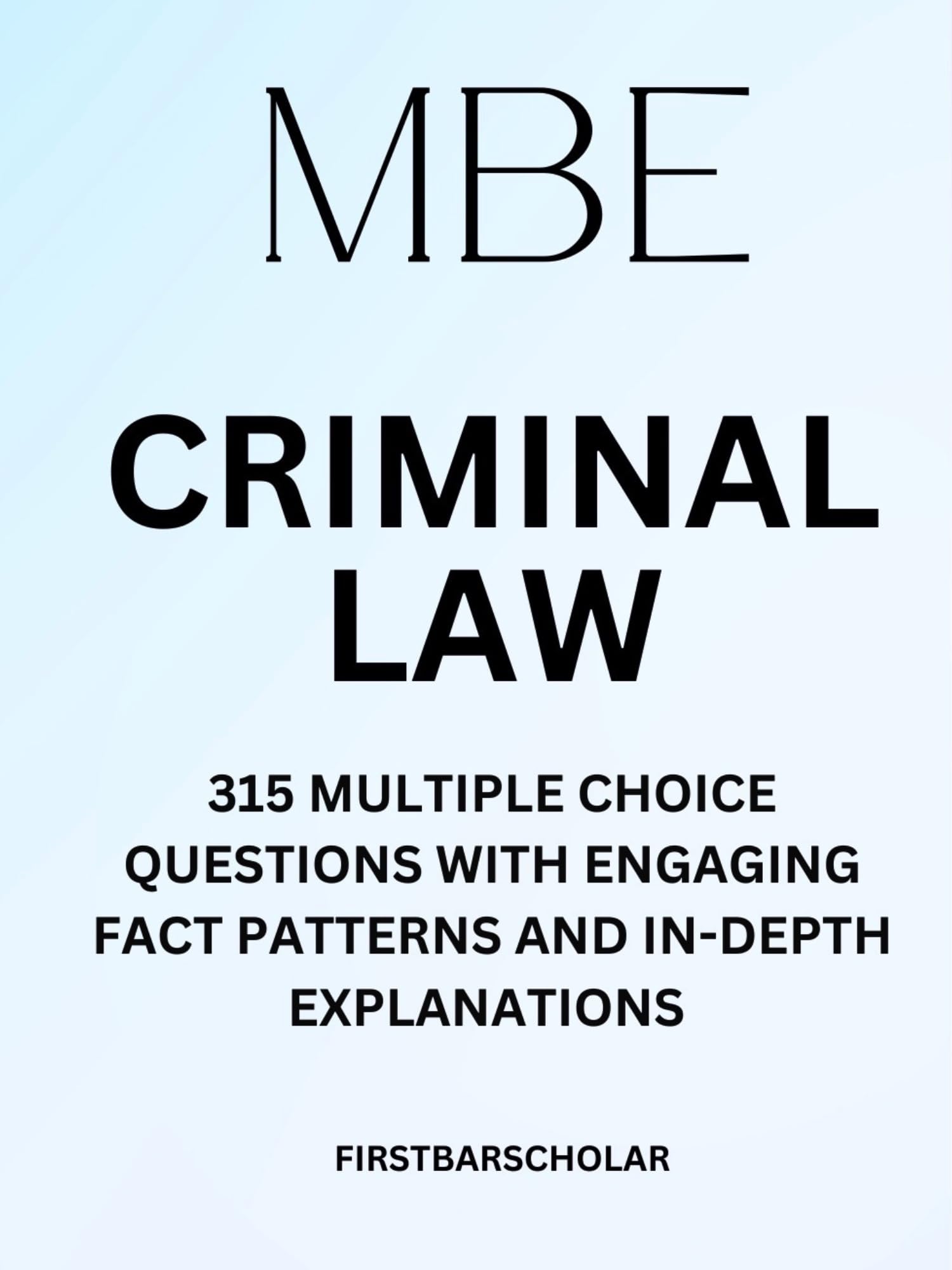 MBE CRIMINAL LAW: 315 MULTIPLE CHOICE QUESTIONS WITH ENGAGING FACT PATTERNS AND IN-DEPTH EXPLANATIONS
