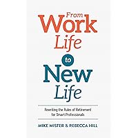 From Work Life to New Life: Rewriting the Rules of Retirement for Smart Professionals From Work Life to New Life: Rewriting the Rules of Retirement for Smart Professionals Kindle Paperback