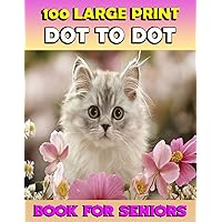 100 Large Print Dot To Dot Book For Seniors: Large print Dot To Dot For Seniors . Birds, Flowers, cats, Bus, Car and more