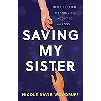 Saving My Sister: How I Created Meaning from Addiction and Loss Saving My Sister: How I Created Meaning from Addiction and Loss Paperback Kindle Hardcover