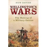 Wellington's Wars: The Making of a Military Genius Wellington's Wars: The Making of a Military Genius Hardcover Kindle Paperback