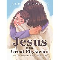Jesus is the Great Physician: The True Story of a Miraculous Healing Jesus is the Great Physician: The True Story of a Miraculous Healing Paperback Kindle Hardcover