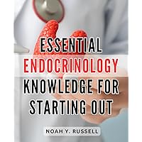 Essential Endocrinology Knowledge for Starting Out 2024: Master the Fundamentals of Endocrinology and Take Control of Your Health