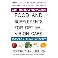 What You Must Know About Food and Supplements for Optimal Vision Care: Ocular Nutrition Handbook What You Must Know About Food and Supplements for Optimal Vision Care: Ocular Nutrition Handbook Paperback Kindle