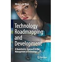 Technology Roadmapping and Development: A Quantitative Approach to the Management of Technology Technology Roadmapping and Development: A Quantitative Approach to the Management of Technology Hardcover Kindle Edition Paperback