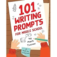 101 Writing Prompts for Middle School: Fun and Engaging Prompts for Stories, Journals, Essays, Opinions, and Writing Assignments (Mark Trevor's Writing Prompts)