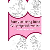 Funny coloring book for pregnant woman : 35 humorous images: Colouring book for knocked up women