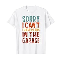Sorry I Can't I Have Plans In The Garage Car Funny Mechanic T-Shirt
