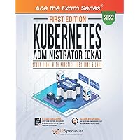 Kubernetes Administrator (CKA): Study Guide with Practice Questions and Labs: First Edition - 2022 Kubernetes Administrator (CKA): Study Guide with Practice Questions and Labs: First Edition - 2022 Paperback Kindle