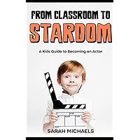 From Classroom to Stardom: A Kids Guide to Becoming an Actor (Careers for Kids) From Classroom to Stardom: A Kids Guide to Becoming an Actor (Careers for Kids) Paperback Kindle