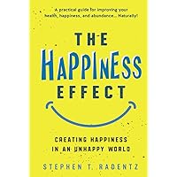 THE HAPPINESS EFFECT: Creating Happiness in an Unhappy World THE HAPPINESS EFFECT: Creating Happiness in an Unhappy World Hardcover Kindle Paperback