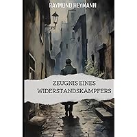 Zeugnis eines Widerstandskämpfers: Meine Geschichte als Widerstandskämpfer in Frankreich Während des Zweiten Weltkriegs (German Edition)