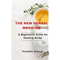 The New Herbal Medicine: A Beginner's Guide for Healing Herbs The New Herbal Medicine: A Beginner's Guide for Healing Herbs Kindle Paperback