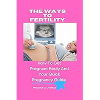 The Ways To Fertility: How To Get Pregnant Easily And Your Quick Pregnancy Guide The Ways To Fertility: How To Get Pregnant Easily And Your Quick Pregnancy Guide Kindle Hardcover Paperback