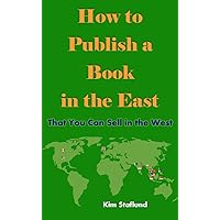 How to Publish a Book in the East That You Can Sell in the West How to Publish a Book in the East That You Can Sell in the West Kindle Paperback