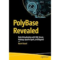 PolyBase Revealed: Data Virtualization with SQL Server, Hadoop, Apache Spark, and Beyond PolyBase Revealed: Data Virtualization with SQL Server, Hadoop, Apache Spark, and Beyond Kindle Paperback