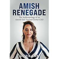 Amish Renegade: The Anthropology of a Girl Turned Global CEO Amish Renegade: The Anthropology of a Girl Turned Global CEO Kindle Paperback Hardcover