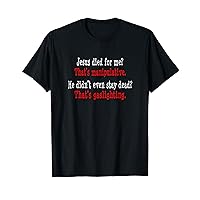 Jesus Died For Me? That's Manipulative. T-Shirt