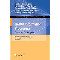 Health Information Processing. Evaluation Track Papers: 9th China Conference, CHIP 2023, Hangzhou, China, October 27–29, 2023, Proceedings (Communications ... Computer and Information Science Book 2080) Health Information Processing. Evaluation Track Papers: 9th China Conference, CHIP 2023, Hangzhou, China, October 27–29, 2023, Proceedings (Communications ... Computer and Information Science Book 2080) Kindle Paperback