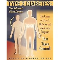 Type 2 Diabetes: The Adrenal Gland Disease: The Cause of Type 2 Diabetes and a Nutrition Program That Takes Control! Type 2 Diabetes: The Adrenal Gland Disease: The Cause of Type 2 Diabetes and a Nutrition Program That Takes Control! Paperback
