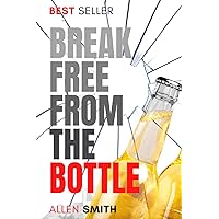 Break Free From The Bottle: An Alcohol Detox Guide to Quit Drinking, Regain Control Over Your Life and Overcome the Addiction. Break Free From The Bottle: An Alcohol Detox Guide to Quit Drinking, Regain Control Over Your Life and Overcome the Addiction. Kindle Paperback