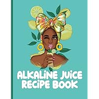 Alkaline Juice Recipe Book: Blank guide to create your own detox & cleansing drinks and smoothies