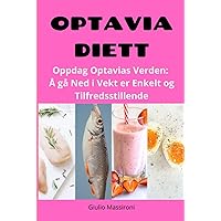 Optavia Diett: Oppdag Optavias Verden: Å gå Ned i Vekt er Enkelt og Tilfredsstillende (Norwegian Edition)