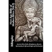 New Age Bible of Mother Africa (Vol.2): Black Consciousness, Ancient Alien Gods, Metaphysics, Kemetic Spirituality & African Origins of Civilization New Age Bible of Mother Africa (Vol.2): Black Consciousness, Ancient Alien Gods, Metaphysics, Kemetic Spirituality & African Origins of Civilization Kindle Paperback