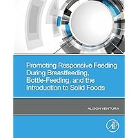 Promoting Responsive Feeding During Breastfeeding, Bottle-Feeding, and the Introduction to Solid Foods Promoting Responsive Feeding During Breastfeeding, Bottle-Feeding, and the Introduction to Solid Foods Kindle Paperback