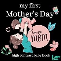 my first Mother's Day high contrast baby book: 43 Images Amazing Black and White Contrast Pictures for Newborns and Infants to Develop Babies ... Gift - High Contrast Baby Books for Infants