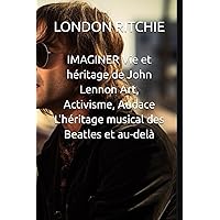 IMAGINER Vie et héritage de John Lennon Art, Activisme, Audace L'héritage musical des Beatles et au-delà (French Edition) IMAGINER Vie et héritage de John Lennon Art, Activisme, Audace L'héritage musical des Beatles et au-delà (French Edition) Kindle Paperback