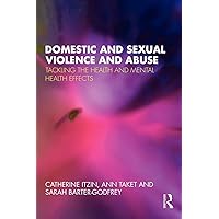 Domestic and Sexual Violence and Abuse: Tackling the Health and Mental Health Effects Domestic and Sexual Violence and Abuse: Tackling the Health and Mental Health Effects Paperback Kindle Hardcover