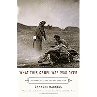 What This Cruel War Was Over: Soldiers, Slavery, and the Civil War What This Cruel War Was Over: Soldiers, Slavery, and the Civil War Paperback Kindle Hardcover