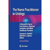 The Nurse Practitioner in Urology: A Manual for Nurse Practitioners, Physician Assistants and Allied Healthcare Providers The Nurse Practitioner in Urology: A Manual for Nurse Practitioners, Physician Assistants and Allied Healthcare Providers Paperback Kindle