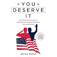 You Deserve It: The Definitive Guide to Getting the Veteran Benefits You've Earned Second Edition You Deserve It: The Definitive Guide to Getting the Veteran Benefits You've Earned Second Edition Paperback Kindle