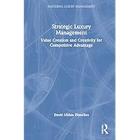 Strategic Luxury Management: Value Creation and Creativity for Competitive Advantage (Mastering Luxury Management) Strategic Luxury Management: Value Creation and Creativity for Competitive Advantage (Mastering Luxury Management) Hardcover Kindle Edition Paperback