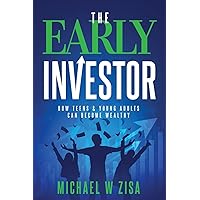 The Early Investor: How Teens & Young Adults Can Become Wealthy (Investing Fundamentals for Wealth Creation)