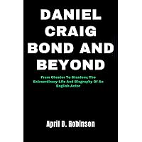 Daniel Craig Bond And Beyond : From Chester To Stardom; The Extraordinary Life And Biography Of An English Actor Daniel Craig Bond And Beyond : From Chester To Stardom; The Extraordinary Life And Biography Of An English Actor Kindle Paperback